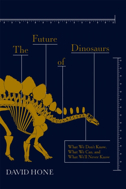 The Future of Dinosaurs : What We Don't Know, What We Can, and What We'll Never Know-9781473692244