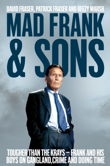 Mad Frank and Sons : Tougher than the Krays, Frank and his boys on gangland, crime and doing time-9781509807956
