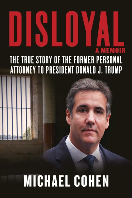 Disloyal: A Memoir : The True Story of the Former Personal Attorney to President Donald J. Trump-9781510764699
