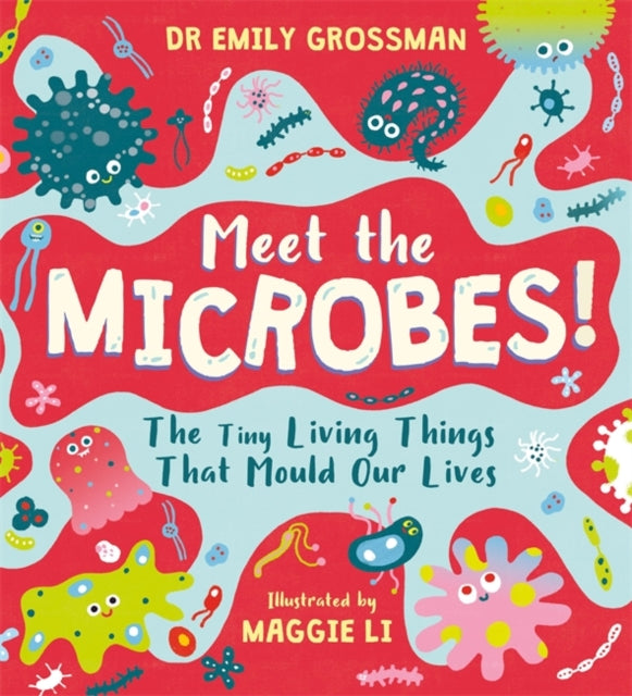 Meet the Microbes! : The Tiny Living Things That Mould Our Lives-9781526363565