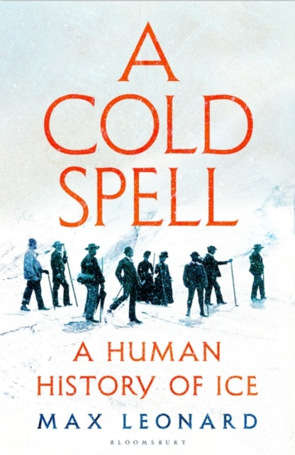 A Cold Spell : A Human History of Ice-9781526631190