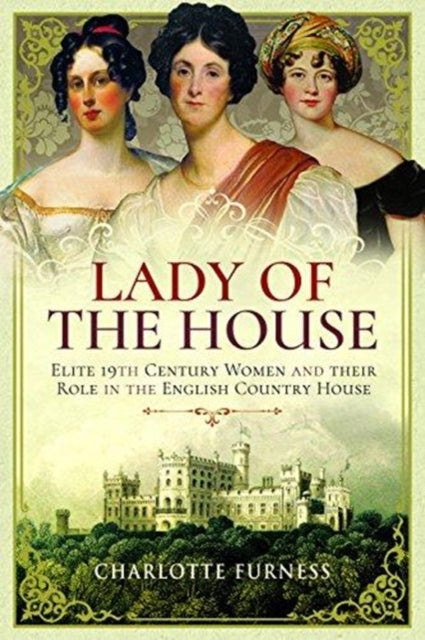 Lady of the House : 19th Century Women and their Role in the English Country House-9781526702746