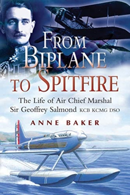 From Biplane to Spitfire : The Life of Air Chief Marshal Sir Geoffrey Salmond KCB RCMC DSO-9781526796912