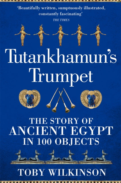 Tutankhamun's Trumpet : The Story of Ancient Egypt in 100 Objects-9781529045987