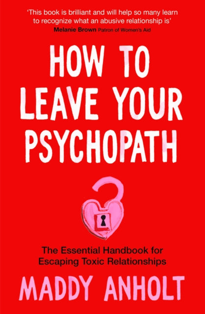 How to Leave Your Psychopath : The Essential Handbook for Escaping Toxic Relationships-9781529075939