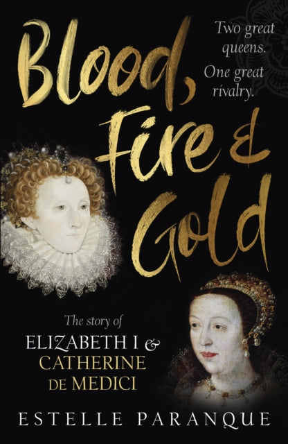 Blood, Fire and Gold : The story of Elizabeth I and Catherine de Medici-9781529109221