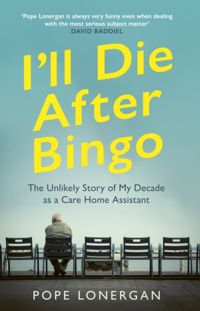 I'll Die After Bingo : The Unlikely Story of My Decade as a Care Home Assistant-9781529109337