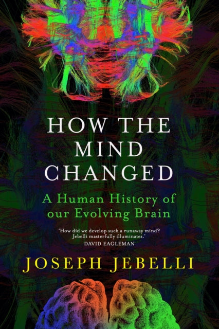 How the Mind Changed : A Human History of our Evolving Brain-9781529300130