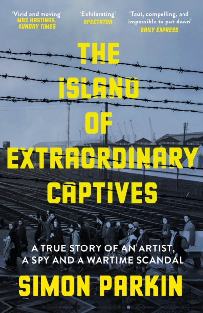 The Island of Extraordinary Captives : A True Story of an Artist, a Spy and a Wartime Scandal-9781529347234