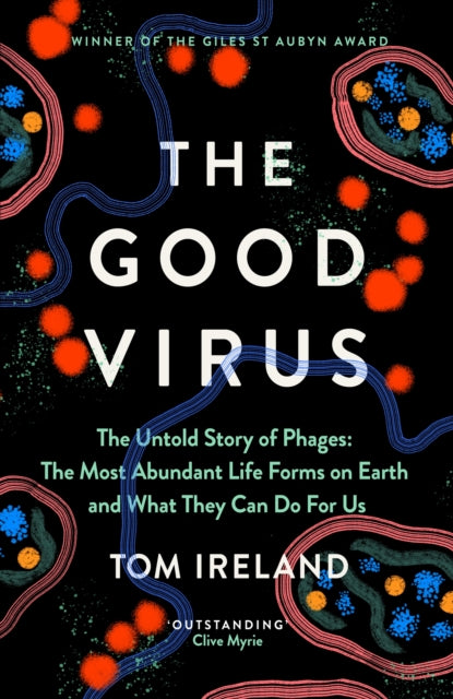 The Good Virus : The Untold Story of Phages: The Most Abundant Life Forms on Earth and What They Can Do For Us-9781529365245