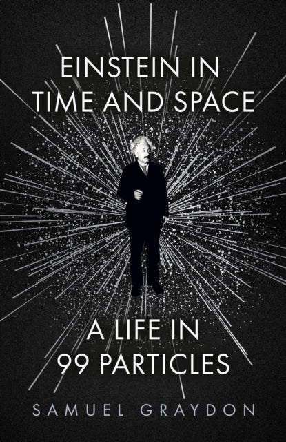 Einstein in Time and Space : A Life in 99 Particles-9781529372489