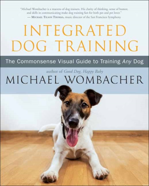 Integrated Dog Training : The Commonsense Visual Guide to Training Any Dog-9781608686520