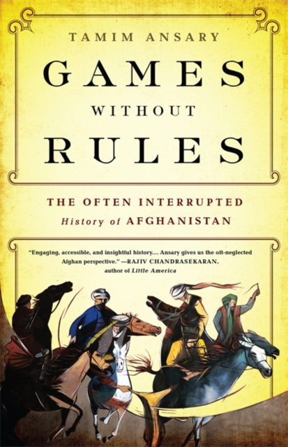 Games without Rules : The Often-Interrupted History of Afghanistan-9781610393195