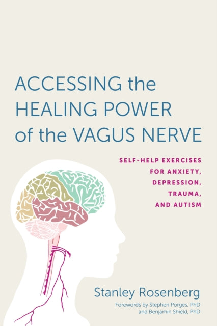 Accessing the Healing Power of the Vagus Nerve : Self-Help Exercises for Anxiety, Depression, Trauma, and Autism-9781623170240