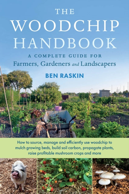 The Woodchip Handbook : A Complete Guide for Farmers, Gardeners and Landscapers-9781645020486