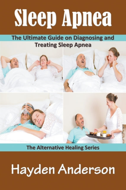 Sleep Apnea : The Ultimate Guide on Diagnosing and Treating Sleep Apnea: The Alternative Healing Series-9781681272214