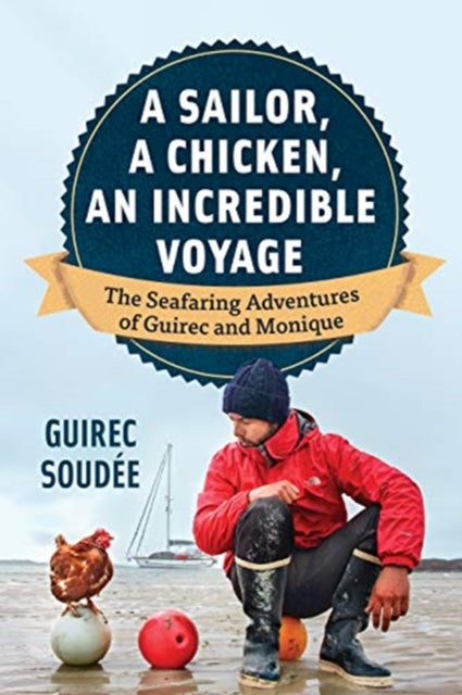 A Sailor, A Chicken, An Incredible Voyage : The Seafaring Adventures of Guirec and Monique-9781771647045