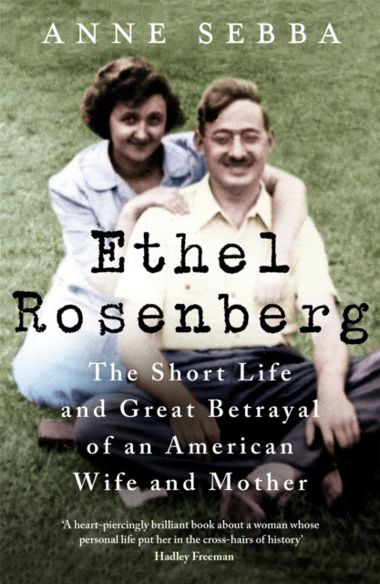 Ethel Rosenberg : The Short Life and Great Betrayal of an American Wife and Mother-9781780226620