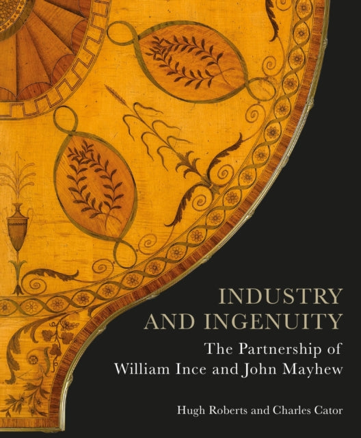 Industry and Ingenuity : The Partnership of William Ince and John Mayhew-9781781301098