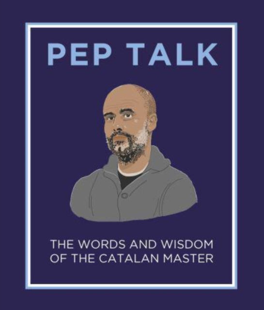 Pep Talk : The Words and Wisdom of the Catalan Master-9781783966721