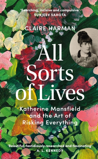 All Sorts of Lives : Katherine Mansfield and the art of risking everything-9781784744762