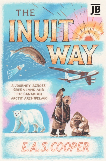 The Inuit Way : A Journey across Greenland and the Canadian Arctic Archipelago-9781784779641