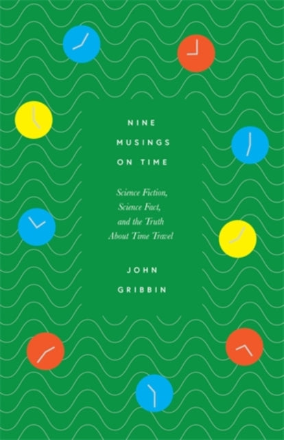 Nine Musings on Time : Science Fiction, Science Fact, and the Truth About Time Travel-9781785789175