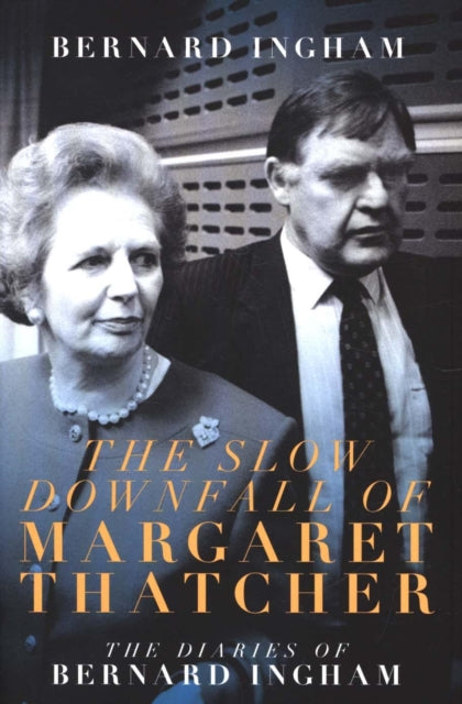 The The Slow Downfall of Margaret Thatcher : The Diaries of Bernard Ingham-9781785904783
