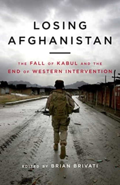 Losing Afghanistan : The Fall of Kabul and the End of Western Intervention-9781785907319