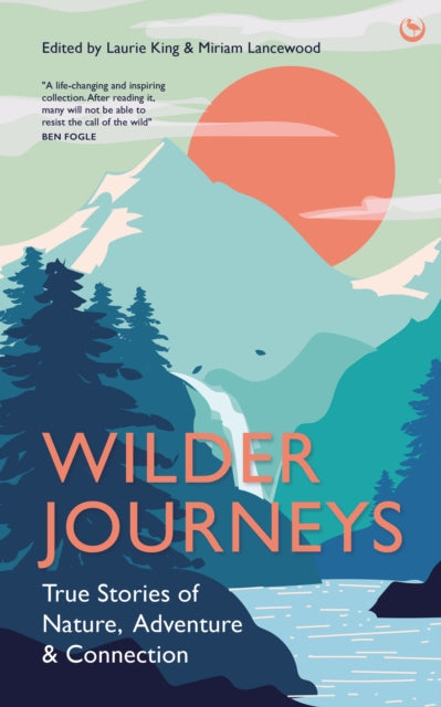 Wilder Journeys : True Stories of Nature, Adventure and Connection-9781786787422