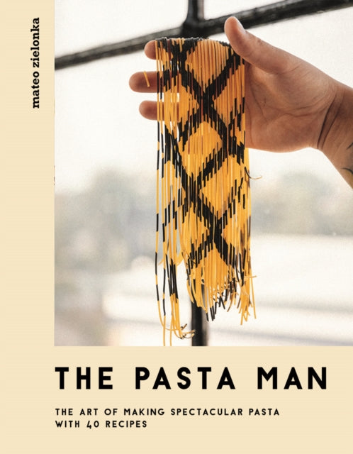 The Pasta Man : The Art of Making Spectacular Pasta - with 40 Recipes-9781787136199