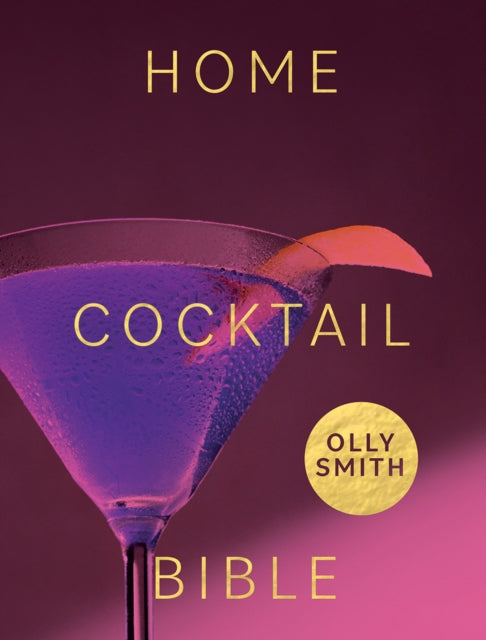 Home Cocktail Bible : Every Cocktail Recipe You'll Ever Need - Over 200 Classics and New Inventions-9781787138056