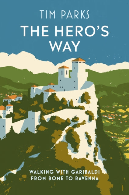 The Hero's Way : Walking with Garibaldi from Rome to Ravenna-9781787302150