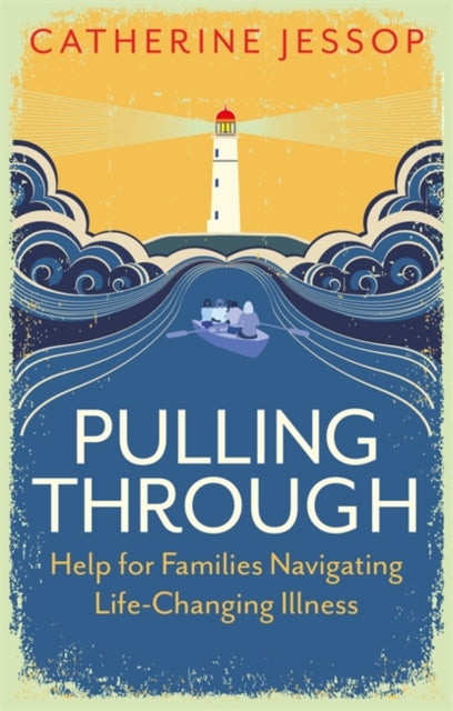Pulling Through : Help for Families Navigating Life-Changing Illness-9781787753723