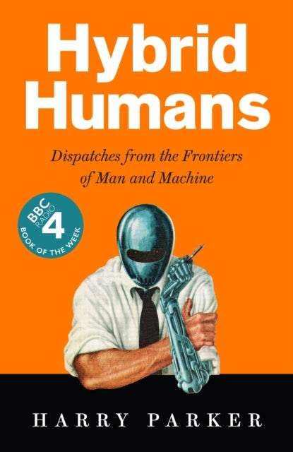 Hybrid Humans : Dispatches from the Frontiers of Man and Machine-9781788163101