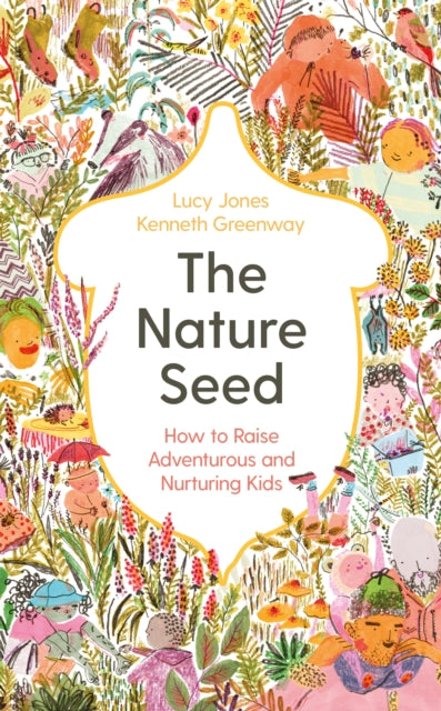 The Nature Seed : How to Raise Adventurous and Nurturing Kids-9781788167970
