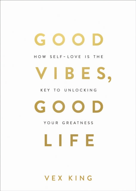 Good Vibes, Good Life : How Self-Love Is the Key to Unlocking Your Greatness-9781788171823
