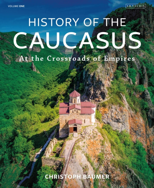 History of the Caucasus : Volume 1: At the Crossroads of Empires-9781788310079