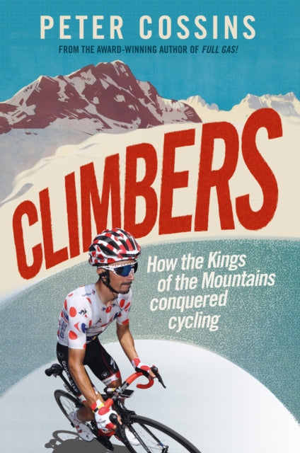 Climbers : How the Kings of the Mountains conquered cycling-9781788403115