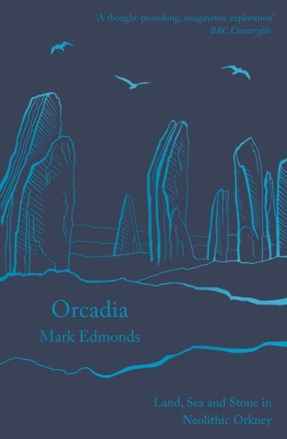Orcadia : Land, Sea and Stone in Neolithic Orkney-9781788543453