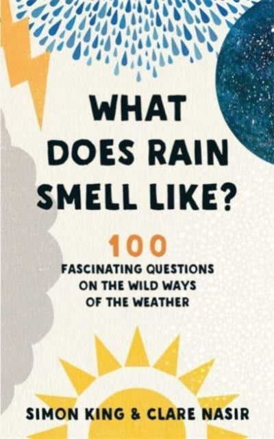 What Does Rain Smell Like? : Discover the fascinating answers to the most curious weather questions from two expert meteorologists-9781788702898