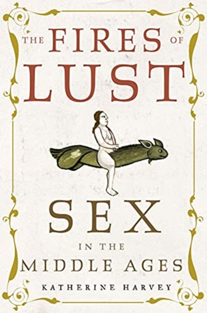 The Fires of Lust : Sex in the Middle Ages-9781789144895
