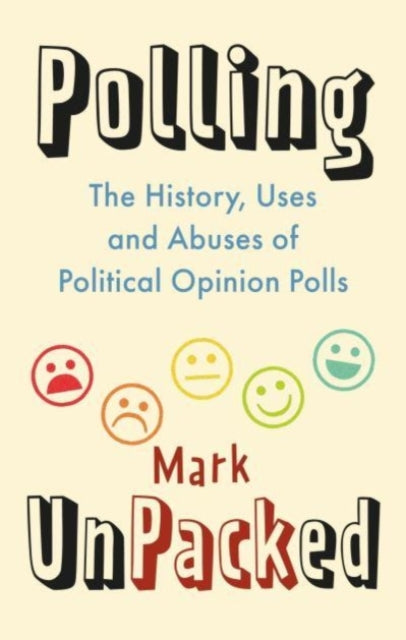 Polling UnPacked : The History, Uses and Abuses of Political Opinion Polls-9781789145670