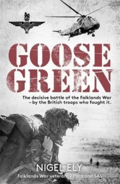 Goose Green : The decisive battle of the Falklands War - by the British troops who fought it-9781789465549