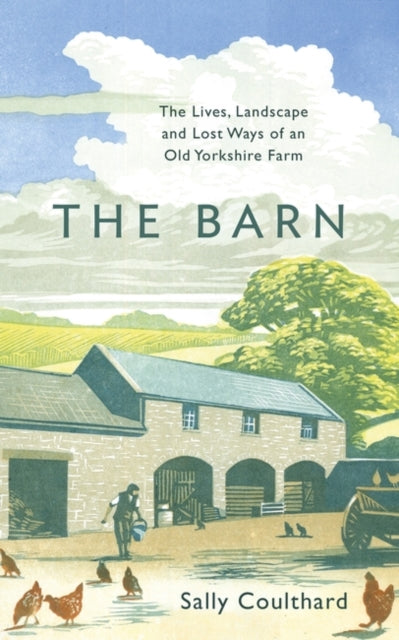 The Barn : The Lives, Landscape and Lost Ways of an Old Yorkshire Farm-9781800240865
