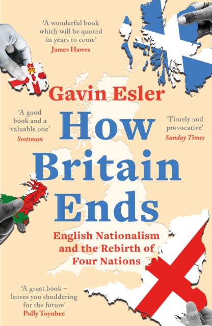 How Britain Ends : English Nationalism and the Rebirth of Four Nations-9781800241060