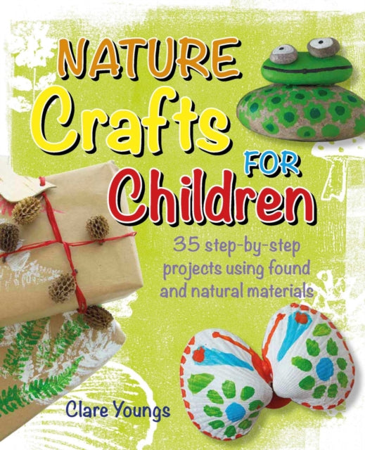 Nature Crafts for Children : 35 Step-by-Step Projects Using Found and Natural Materials-9781800651951