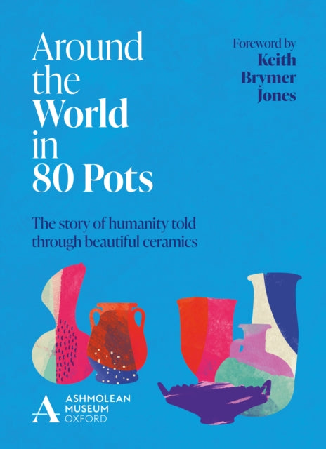 Around the World in 80 Pots : The story of humanity told through beautiful ceramics-9781802792393