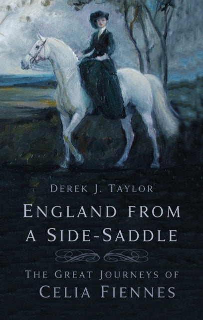 England From a Side-Saddle : The Great Journeys of Celia Fiennes-9781803993591