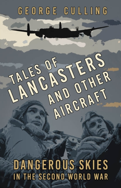 Tales of Lancasters and Other Aircraft : Dangerous Skies in the Second World War-9781803994550